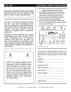 Page 3
©American Audio®   -   www.americanaudio.us   -   MX-1400 Instruction Manual Page 3
NOTE:  This  product  satisfies  FCC 
regulations  when  shielded  cables 
and  connectors  are  used  to  con-
nect  the  unit  to  other  equipment. 
To  prevent  electromagnetic  inter-
ference  with  electrical  appliances 
such as radios and televisions, use 
shielded  cables  and  connectors 
for connections.
WARNINg: TO PREVENT FIRE OR ELECTRIC 
ShOCk hAZARD,  DO  NOT  EXPOSE  ThIS 
UNIT TO RAIN, LIqUIDS, OR...