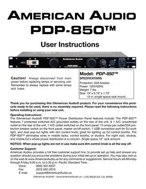 Page 1
©American Audio® - www.AmericanAudio.us - LOS ANGELES, CA. 90058
Model:  PDP-850™
SPECIFICATIONS:
Protection: 20A breaker
Power: 120V/60Hz 
Weight: 7 lbs.
Size: 19” x 6.75” x 1.75” 
         19 in. single space rack mount.
Thank  you  for  purchasing  this ©American  Audio®  product.  For  your  convenience  this  prod-
ucts ready to be used, there is no assembly required. Please read the following instructions 
before installing or using your new unit.
Operating Instructions:
The 
© American  Audio®...