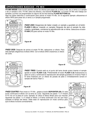 Page 23 OPERACIONES BASICAS  - FX MIX
American DJ® A UDIO   Pro Sc ratch 1 ™ MANUAL DE INSTRUCCIONES    P A G 23
American DJ¤
8800 :
00 00160EFFECTELA\bSEDSI\fGLE TOTAL REMAI\fCUETM SF
CUE B\bMBEAT SY\fC.AUTO18LOCKLOO\bRELOO\b\bITCH.
--KEY
B\bM\bROGRAM \fO\fSTO\b1 2 3 4 5 6 7 8 9 0--
FLASH 1 FLASH 2 FLASH 3
DIGITAL TURNTABLE
Pro-Scratch1
CUE
REV FWDScratch
SEARCH
FX
MIX
MEMORY SAMPLERTRACK
DISC IN/OUT SLOT
BOP
ENTERSAMPLE PITCH PITCH BEND
PITCH CONTROL
8%/12%/16% ON/OFF
ON/OFF
SGL/CTN
ON/OFF
HOLD
FLANGER/...