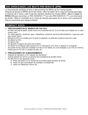 Page 261.  PRECAUCIONES EN EL MANEJO DE LOS CDs
     No deje manchas de dedos, aceite o polvo en la superficie del CD. Si el \
CD está sucio límpielo con un trapo
     suave y seco.
      No utilice gasolina, disolvente, agua, limpiadiscos, productos químic\
os,electroestáticos o gamuzas para
      para limpiar discos.
      Maneje los CDs con cuidado para no dañar la superficie; en particular cuando se saca de su caja. 
      No doblar los CDs.
      No aplicar calor.
      No agrandar el agujero del...