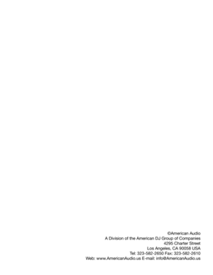 Page 15
©American Audio 
A Division of the American DJ Group of Companies 4295 Charter Street 
Los Angeles, CA 90058 USA
Tel: 323-582-2650 Fax: 323-582-2610
Web: www.AmericanAudio.us E-mail: info@AmericanAudio.us 