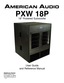 Page 1
AmericAn Audio
6122 S. Eastern Ave.
Los Angeles, Ca. 90040
www.americanaudio.us
   11/07
User Guide 
and Reference Manual
PXW 18P 
18” Powered Subwoofer 