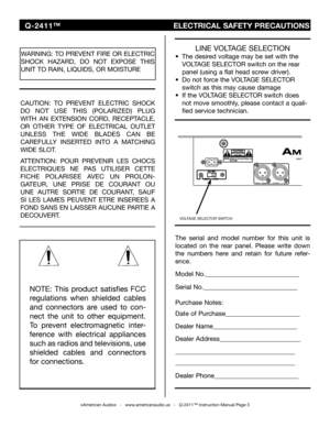 Page 3
©American Audio®   -   www.americanaudio.us   -   Q-2411™ Instruction Manual Page 3
NOTE:  This  product  satisfies  FCC 
regulations  when  shielded  cables 
and  connectors  are  used  to  con
-
nect  the  unit  to  other  equipment. 
To  prevent  electromagnetic  inter
-
ference  with  electrical  appliances 
such as radios and televisions, use 
shielded  cables  and  connectors 
for connections.
WARNING: TO PREVENT FIRE OR ELECTRIC 
SHOCK  HAZARD,  DO  NOT  EXPOSE  THIS 
UNIT TO RAIN, LIQUIDS, OR...
