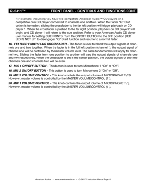 Page 10
©American Audio®   -   www.americanaudio.us   -   Q-2411™ Instruction Manual Page 10
  For example; Assuming you have two compatible American Audio™ CD players or a
 compatible dual CD player connected to channels one and two. When the Fader "Q" Start    
 option is turned on, sliding the crossfader to the far left position will trigger playback on CD    
 player 1. When the crossfader is pushed to the far right position, playback on CD player 2 will 
 begin, and CD player 1 will return to the...