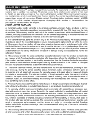 Page 19
©American Audio® - www.americanaudio.us - Q-2422 MKII Limited  User Instructions page 19
2-YEAR LIMITED WARRANTY
A.  American Audio
® hereby warrants, to the original purchaser, American Audio® products to be free 
of manufacturing defects in material and workmanship for a period of 2 Year (730 days) from the date 
of purchase. This warranty shall be valid only if the product is purchased within the United States of 
America, including possessions and territories. It is the owner’s responsibility to...