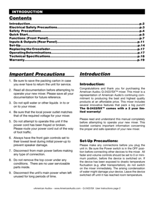 Page 2©American Audio® - www.AmericanAudio.com - Q-2422/SX  User Instructions page 2
1.   Be sure to save the packing carton in case 
   you ever have to return the unit for service.
2.   Read all documentation before attempting to 
   operate your new mixer. Please save all your  
   documentation for future reference.
3.   Do not spill water or other liquids  in to or 
   on to your mixer.
4.   Be sure that the local power outlet matches 
   that of the required voltage for your mixer.
5.   Do not attempt to...