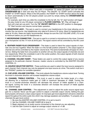 Page 9
  Q-D1  MKII™                                        CONTROLS  AND  FEATURES  CONT.
series  professional  CD  player.  When  used  with  a  compatible  "Q"  series  CD  player,  you  can  use  the 
CROSSFADER  (
8)  to  start  and  stop  the  CD  Player.  The ON/OFF  “Q”  START  switch  activates  this 
FADER “Q” START feature. When in the ON position, the  FADER “Q” START
 function allows the fader 
to  return  automatically  to  the  CD  players 
preset cue  point  by  simply  sliding  the...