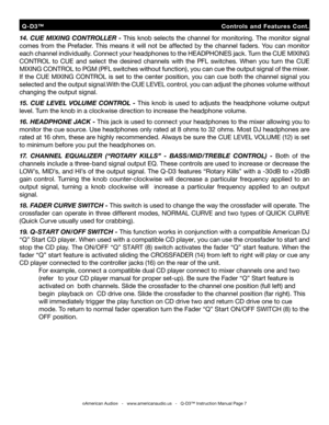 Page 7
14. CUE MIXING CONTROLLER - This knob selects the channel for monitoring. The monitor signal 
comes  from  the  Prefader.  This  means  it  will  not  be  affected  by  the  channel  faders.  You  can  monitor 
each channel individually. Connect your headphones to the HEADPHONES jack. Turn the CUE MIXING 
CONTROL  to  CUE  and  select  the  desired  channels  with  the  PFL  switches.  When  you  turn  the  CUE 
MIXING CONTROL to PGM (PFL switches without function), you can cue the output signal of the...