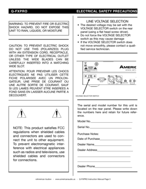 Page 3
©American Audio®   -   www.americanaudio.us   -   Q-FXPRO Instruction Manual Page 3
NOTE:  This  product  satisfies  FCC 
regulations  when  shielded  cables 
and  connectors  are  used  to  con
-
nect  the  unit  to  other  equipment. 
To  prevent  electromagnetic  inter
-
ference  with  electrical  appliances 
such as radios and televisions, use 
shielded  cables  and  connectors 
for connections.
WARNING: TO PREVENT FIRE OR ELECTRIC 
SHOCK  HAZARD,  DO  NOT  EXPOSE  THIS 
UNIT TO RAIN, LIQUIDS, OR...