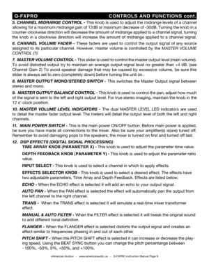 Page 9
5. CHANNEL MIDRANGE CONTROL - This knob is used to adjust the midrange levels of a channel 
allowing for a maximum midrange gain of 1
2 dB or maximum decrease of -30dB. Turning the knob in a 
counter-clockwise direction will decrease the amount of midrange
  applied to a channel signal, turning 
the  knob  in  a  clockwise  direction  will  increase  the  amount  of  midrange  applied  to  a  channel  signal.
6 .  CHANNEL  VOLUME  FADER  - These  faders  are  used  to  control  the  output  signal  of...