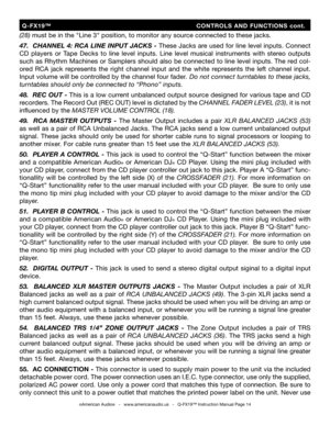 Page 14
(28) must be in the "Line 3" position, to monitor any source connected to these jacks.
47.  CHANNEL 4: RCA LINE INPUT JACKS -  These Jacks are used for line level inputs. Connect 
CD  players  or  Tape  Decks  to  line  level  inputs.  Line  level  musical  instruments  with  stereo  outputs 
such as Rhythm Machines or Samplers should also be connected to line level inputs. The red col
-
ored  RCA  jack  represents  the  right  channel  input  and  the  white  represents  the  left  channel...