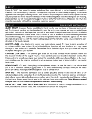 Page 7
QUICK START: American Audio® would like to thank you for your purchase of this great audio prod-
uct.  For  those  of  you  that  are  too  impatient  to  read  the  entire  user  manual  we  have  compiled  these 
quick  start  instructions.  We  hope  that  you  will  at  least  read  through  these  instructions  to  familiarize 
yourself with the basics of this mixer. The Q-FX19™ is part of American Audio’s continuing evolution 
in audio technology. This unit has been built and designed to meet the...