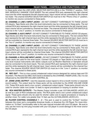 Page 13
©American Audio®   -   www.americanaudio.us   -   Q Record Instruction Manual Page 13
 Q  RECORD                                        REAR PANEL - CONTROLS  AND fUNCTIONS CONT .
to these jacks when the LinE L EVEL  sELEC tO r  swit Ch (28) is in the “P hONO 2” position, this 
M ay  s Eri OU sLy  da Mag E  y OU r Mix Er! The  red  colored  RCA  jack  represents  the  right  channel 
input and the white represents the left channel input. Input volume will be controlled by the channel 
two fader. The...