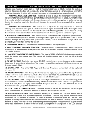 Page 9
allowing for a maximum treble gain of +12dB or maximum decrease of -30dB. Turning the knob in a 
counter-clockwise direction will decrease the amount of treble applied to a channel signal, turning the 
knob in a clockwise direction will increase the amount of treble applied\
 to a channel signal.
 CHANNEL MIDRANGE  CONTROL - This knob is used to adjust the midrange levels of a chan-
nel allowing for a maximum midrange gain of +12dB or maximum decrease of -30dB. Turning the knob 
in  a  counter-clockwise...