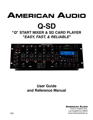Page 1
Q-SD
"Q" START MIXER & SD CARD PLAYER
"EASY, FAST, & RELIABLE"
6122 S. Eastern Ave.
Los Angeles Ca. 90040
www.AmericanAudio.us
User Guide 
and Reference Manual
     1/08 
