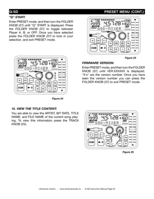 Page 25
FirMWare Version: 
Enter PRESET mode, and then turn the FOLDER 
kNOB  (37)  until  VER.XXXXXX  is  displayed. 
"X's"  are  the  version  number.  Once  you  have 
seen  the  version  number  you  can  press  the 
FOLDER  kNOB (37) to exit PRESET mode. 
Figure 23
"Q" start : 
Enter PRESET mode, and then turn the FOLdEr 
knOb  (37)  until  "Q"  START  is  displayed.  Press 
the FOLdEr  knOb  (37)  to  toggle  between 
Player  A,  B,  or  OFF.  Once  you  have  selected 
press...