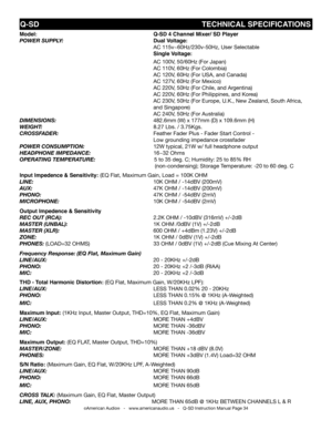 Page 34
©American Audio®   -   www.americanaudio.us   -   Q-SD Instruction Manual Page 34
Q-SD                                                                      TECHNICAL SPECIfICATIONS
Model:                      Q-SD 4 Channel Mixer/ SD Player                   
poWer suppLY:                             Dual Voltage:                                      
                       AC 115v~60Hz/230v-50Hz, User Selectable
                      Single Voltage:
                      AC 100V, 50/60Hz (For Japan)...