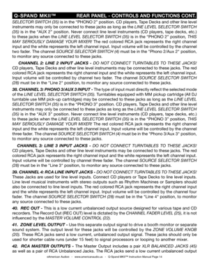 Page 14
©American Audio®   -   www.americanaudio.us   -   Q-Spand MKII™ Instruction Manual Page 14
 Q-SPAND  MKII™
                      REAR PANEL - CONTROLS AND FUNCTIONS CONT.
SELECTOR SWITCH (35)
 is in the “PHONO 2” position. CD players, Tape Decks and other line level 
instruments may only be connected to these jacks as long as the  LINE LEVEL SELECTOR SWITCH 
(35)
  is  in  the  “AUX  2”  position.  Never  connect  line  level  instruments  (CD  players,  tape  decks,  etc.) 
to these jacks when the...