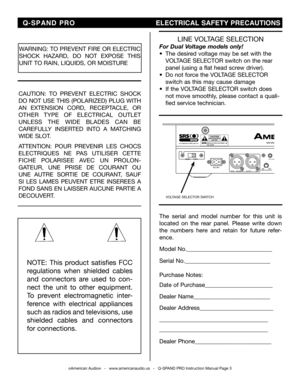 Page 3
©American Audio®   -   www.americanaudio.us   -   Q-SPAND PRO Instruction Manual Page 3
NOTE:  This  product  satisfies  FCC 
regulations  when  shielded  cables 
and  connectors  are  used  to  con
-
nect  the  unit  to  other  equipment. 
To  prevent  electromagnetic  inter
-
ference  with  electrical  appliances 
such as radios and televisions, use 
shielded  cables  and  connectors 
for connections.
WARNING: TO PREVENT FIRE OR ELECTRIC 
SHOCK  HAZARD,  DO  NOT  EXPOSE  THIS 
UNIT TO RAIN, LIQUIDS,...