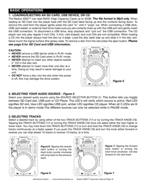 Page 18
 BASIC OpERATIONS
Figure 6: tapping the reverse 
track  button  or  turning  the 
track knob counter clockwise  
will jump back to the previous 
track.
Figure  7: tapping  the  forward 
track  button  or turning  the 
track knob clockwise  will skip 
forward to the next track.
1.   LOADINg/EJECTINg AN SD CARD, USB DEVICE,  OR CD
The Radius 3000™ can read SDHC (High Capacity) Cards up to 32GB. The file format is Mp3 only. When 
loading  an  SD  Card  into  the  player  load  with  the  SD  Card  label...