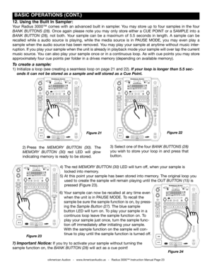 Page 23
 BASIC OpERATIONS (CONT.)
Figure 22Figure 21
Figure 23
6) Your sample can now be recalled at any time even
 when the unit is in PAUSE MODE. To recall the     
 sample be sure the sample function is on, by press- 
 ing the Sample Button (27). The blue sample
 button LED will turn on. To play your sample in a 
 continuos loop leave the sample function on. To   
   play your sample just once, turn the sample func- 
 tion off immediately after initiating your sample. 
 With the sample function on the sample...