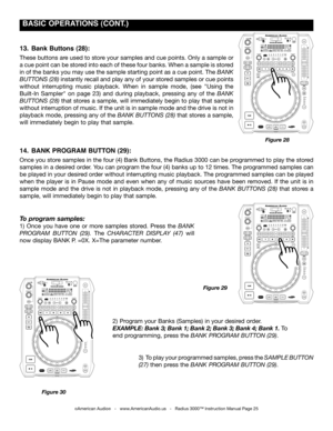 Page 25
 BASIC OpERATIONS (CONT.)
Figure 28
©American Audio®   -   www.AmericanAudio.us   -   Radius 3000™ Instruction Manual Page 25
13.  Bank Buttons (28): 
These buttons are used to store your samples and cue points. Only a sample or 
a cue point can be stored into each of these four banks. When a sample is stored 
in of the banks you may use the sample starting point as a cue point. The Bank 
ButtonS (28) instantly recall and play any of your stored samples or cue points 
without  interrupting  music...