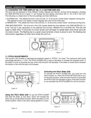 Page 16Activating the Pitch Slider (24):
To  activate  the PITCH  SLIDER  (24),  you  must  turn  the 
pitch function on. Press the PITCH BUTTON (23) to turn 
on the pitch function, when the pitch function is activated 
the PITCH LED (10) will begin to glow. If the pitch function 
is not activated the PITCH SLIDER (21) will not function.
11. PITCH ADJUSTMENTS
This  function  will  increase  or  decrease  the  playback  speed  or  "PITCH,"  of  a  track.  The  maximum  pitch  bend 
percentage allowed is...