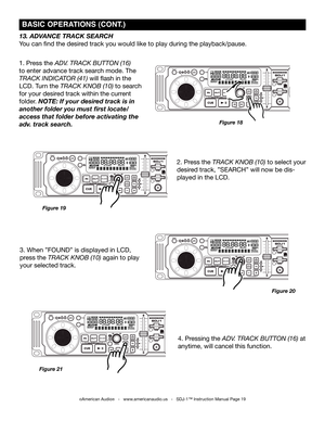 Page 19
4. Pressing the aDv. track Button (16) at 
anytime, will cancel this function.
13. ADVANCE TRACK SEARCH
You can find the desired track you would like to play during the playback/pause. 
1. Press the aDv. track Button (16) 
to enter advance track search mode. The 
track inDicator (41) will flash in the 
LCD. Turn the track knoB (10) to search 
for your desired track within the current 
folder. NOTE: If your desired track is in 
another folder you must first locate/
access that folder before activating...