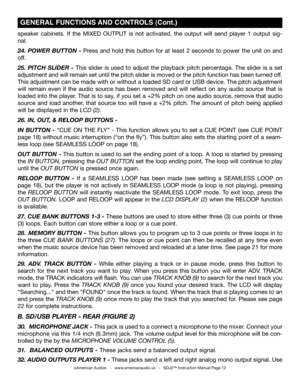 Page 12
speaker  cabinets.  If  the  MIXED  OUTPUT  is  not  activated,  the  output  will  send  player  1  output  sig-
nal.
24.  POWER  BUTTON  - Press  and  hold  this  button  for  at  least  2  seconds  to  power  the  unit  on  and 
off.
25.  PITCH  SLIDER  -  This  slider  is  used  to  adjust  the  playback  pitch  percentage.  The  slider  is  a  set 
adjustment and will remain set until the pitch slider is moved or the pitch function has been turned off. 
This adjustment can be made with or without a...