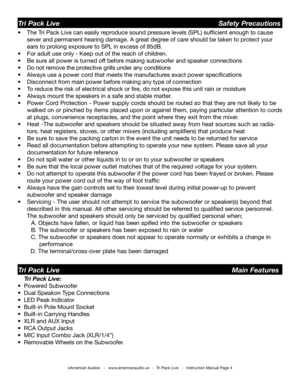 Page 4
©American Audio®   -   www.americanaudio.us   -  Tri Pack Live   -   Instruction Manual Page 4
Tri Pack Live                                                     Safety Precautions
•   The Tri Pack Live can easily reproduce sound pressure levels (SPL) sufﬁcient enough to cause    
  sever and permanent hearing damage. A great degree of care should be taken to protect your    
  ears  to prolong exposure to SPL in excess of 85dB.
•  For adult use only - Keep out of the reach of children.
•   Be sure all...