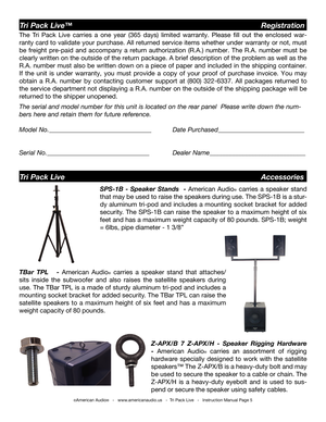 Page 5
©American Audio®   -   www.americanaudio.us   -  Tri Pack Live   -   Instruction Manual Page 5
Tri Pack Live™                                                         Registration
Tri Pack Live                                                         Accessories
SPS-1B  -  Speaker  Stands    -  American  Audio® carries  a  speaker  stand 
that may be used to raise the speakers during use. The SPS-1B is a stur
-
dy  aluminum  tri-pod  and  includes  a  mounting  socket  bracket  for  added 
security.  The...