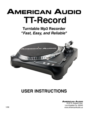 Page 1
USER INSTRUCTIONS
    TT-Record
6122 S. Eastern Ave.
Los Angeles Ca. 90040
www.AmericanAudio.us
Turntable Mp3 Recorder
"Fast, Easy, and Reliable"
 1/08 