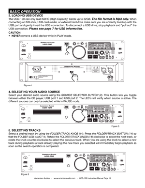 Page 15©American Audio®   -   www.americanaudio.com   -   UCD-100 Instruction Manual Page 15
figure 6
5. SELECTING TRACKS
Select a desired track by using the FOLDEr/traCk kNOb (14). Press the FOLDEr/traCk  buttON (14) so 
that the fOLDER LED is NOt lit. Rotate the FOLDEr/traCk kNOb (14) clockwise to select the next track, or 
rotate the knob counter-clockwise to select the previous track. When you are using the knob to select a new 
track during playback (a track already playing) the new track you selected will...