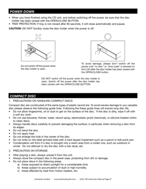 Page 271.  PRECAUtIOnS On HAnDLInG  COMPACt DISCS    
Compact disc are constructed of the same types of plastic record are.  to avoid severe damage to you valuable 
disc please observe the following guide lines.  following the these guide lines will ensure long disc life.
•  Do not allow fingerprints, oil or dust to get on the surface of the disc.  If the disc is dirty, wipe it off with 
  a soft dry cloth. 
•  Do not use benzene, thinner, water, record spray, electrostatic-proof chemicals, or silicone-treated...