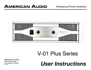 Page 1
User Instructions
AMERICAN AUDIO®
4295 Charter Street
Los Angeles Ca. 90058
Re. 9/06
Professional Power Ampliﬁers
V-01 Plus Series 