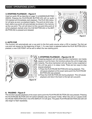 Page 17
5. STOPPING PLAYBACK -  Figures 9 & 10
Stopping playback will not stop the drive mechanism, but merely 
pause or cue the track, this functions allows the unit to begin play 
instantly. The drive mechanism will only stop if a disc is ejected or 
the  unit  has  gone  in  to  sleep  mode.  There  are  two  ways  to  stop 
(pause) playback:
1)  Press the  PLAY/PAUSE BUTTON (23) during playback. This  
  will pause playback at the exact same point the
  PLAY/PAUSE
  BUTTON (23)  was pressed.
 
2)  Press...