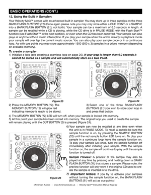 Page 22
 BASIC OPERATIONS (CONT.)
Figure 24
Figure 23
Figure 25
Your  sample  can  now  be  recalled  at  any  time  even  when 
the  unit  is  in  PAUSE  MODE.  To  recall  a  sample
 be  sure the 
sample function is on, by  pressing  the  SAMPLE  BUTTON 
(32)  until  the  red  sample  button  LED  turns  on.  To  play  your 
sample  in  a  continuos  loop  leave  the  sample  function  on. 
To  play  your  sample  just  once,  turn  the  sample  function  off 
immediately  after  initiating  your  sample....
