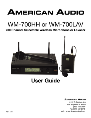 Page 1
WM-700HH or WM-700LAV
User Guide
6122 S. Eastern Ave
Los Angeles Ca. 90040
                          (323) 582-2650
                   Fax (323) 582-2610
 web:   www.AmericanAudio.us
700 Channel Selectable Wireless Microphone or Lavalier
 Rev. 1/08 