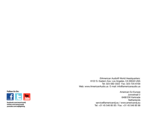 Page 20©American Audio® World Headquarters:
6122 S. Eastern Ave. Los Angeles, CA 90040 USA
Tel: 323-582-3322  Fax: 323-725-6100
Web: www.AmericanAudio.us  E-mail: info@americanaudio.us
American DJ Europe
Junostraat 2
6468 EW Kerkrade
Netherlands
service@americandj.eu / www.americandj.eu
Tel: +31 45 546 85 00 / Fax: +31 45 546 85 99 