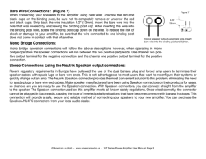 Page 9©American Audio®  -  www.americanaudio.us  -  XLT Series Power Amplifier User Manual  Page 9
Mono Bridge Connections:
Mono bridge operation connections will follow the above descriptions how\
ever, when operating in mono 
bridge operation the speaker connections will run between the two positi\
ve (red) leads. Use channel two pos-
itive output terminal for the negative connection and the channel one po\
sitive output terminal for the positive 
connection.
Stereo Connections Using the Neutrik Speakon...