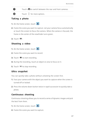 Page 5247
Multimedia
Taking a photo
1. On the home screen, touch .
2. Frame the scene you want to capture. Let your camera focus automatically 
or touch the screen to focus the camera. When the camera is focused, the 
frame in the center of the viewfinder turns green. 
3. Touch . 
Shooting a video
1. On the home screen, touch .
2. Frame the scene you want to record.
3. Touch to start recording.
4. During the recording, touch an obje ct or a rea  to f oc us on it.
5. Touch to stop recording. 
Ultra snapshot
You...