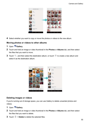 Page 604Selectwhetheryouwanttocopyormovethephotosorvideostothenewalbum.
Movingphotosorvideostootheralbums
1 Open
Gallery .
2 Touchandholdanimageorvideothumbnailinthe PhotosorAlbums tab,andthenselect
thefilesthatyouwanttomove.
3 Touch
,andthenselectthedestinationalbum,ortouchtocreateanewalbumand
selectitasthedestinationalbum.

Deletingimagesorvideos
Ifyou'rerunningoutofstoragespace,youcanuseGallerytodeleteunwantedphotosand...