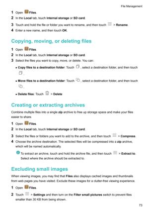 Page 781OpenFiles .
2 Inthe Localtab,touch Internalstorage orSDcard .
3 Touchandholdthefileorfolderyouwanttorename,andthentouch
!Rename .
4 Enteranewname,andthentouch OK.
Copying,moving,ordeletingfiles
1 Open
Files .
2 Inthe Localtab,touch Internalstorage orSDcard .
3 Selectthefilesyouwanttocopy,move,ordelete.