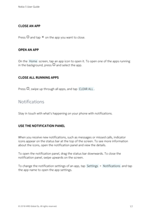 Page 17CLOSE AN APP
Press  and tap  on the app you want to close.
OPEN AN APP
On the  Home  screen, tap an app icon to open it. To open one of the apps running 
in the background, press  and select the app.
CLOSE ALL RUNNING APPS
Press , swipe up through all apps, and tap  CLEAR ALL .
Notifications
Stay in touch with what‘s happening on your phone with notifications.
USE THE NOTIFICATION PANEL
When you receive new notifications, such as messages or missed calls, indicator 
icons appear on the status bar at...