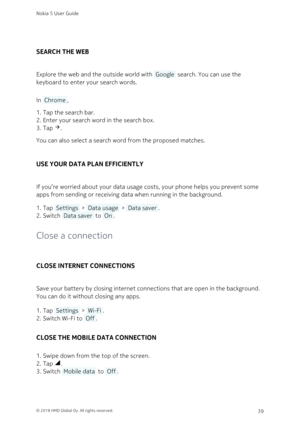 Page 39SEARCH THE WEB
Explore the web and the outside world with  Google  search. You can use the 
keyboard to enter your search words.
In  Chrome ,
Tap the search bar.1. 
Enter your search word in the search box.2. 
Tap .3. 
You can also select a search word from the proposed matches.
USE YOUR DATA PLAN EFFICIENTLY
If you’re worried about your data usage costs, your phone helps you prevent some 
apps from sending or receiving data when running in the background.
Tap  Settings  >  Data usage  >  Data saver .1....