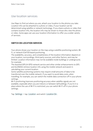 Page 52Use location services
Use Maps to find out where you are, attach your location to the photos you take. 
Location info can be attached to a photo or video, if your location can be 
determined using satellite or network technology. If you share a photo or video that 
contains location info, the location info may be shown to those who view the photo 
or video. Some apps can use your location information to offer you a wider variety 
of services.
SWITCH ON LOCATION SERVICES
Your phone shows your location on...