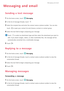 Page 40Messaging and email  
35
Messaging and email
Sending a text message
1 On the home screen, touch Messaging.
2 In the list of message threads, touch .
3 Select the recipient box and enter the contact name or phone number. You can also 
touch 
to open your contact list and choose a contact or contact group.
4 Select the text field to begin composing your message.
 
Touch  to select an attachment type and then select the attachment you want to 
add. If you attach images, videos, or other multimedia files,...