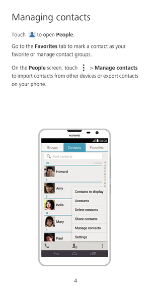 Page 64
Managing contacts
Touch to open People. 
Go to the Favorites tab to mark a contact as your 
favorite or manage contact groups. 
On the People screen, touch  > Manage contacts 
to import contacts from other devices or export contacts 
on your phone.  