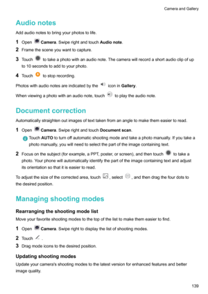 Page 145Audionotes
Addaudionotestobringyourphotostolife.
1 Open
Camera .Swiperightandtouch Audionote.
2 Framethesceneyouwanttocapture.
3 Touch
totakeaphotowithanaudionote.Thecamerawillrecordashortaudioclipofup
to10secondstoaddtoyourphoto.
4 Touch
tostoprecording.
Photoswithaudionotesareindicatedbythe
iconin Gallery.
Whenviewingaphotowithanaudionote,touch
toplaytheaudionote.
Documentcorrection...