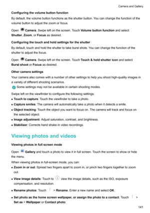 Page 147Configuringthevolumebuttonfunction
Bydefault,thevolumebuttonfunctionsastheshutterbutton.Youcanchangethefunctionofthe volumebuttontoadjustthezoomorfocus.
Open
Camera .Swipeleftonthescreen.Touch Volumebuttonfunctionandselect
Shutter ,Zoom ,orFocus asdesired.
Configuringthetouchandholdsettingsfortheshutter
Bydefault,touchandholdtheshuttertotakeburstshots.Youcanchangethefunctionofthe
shuttertoadjustthefocus.
Open
Camera...